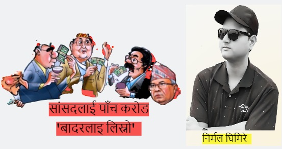 सांसदलाई पाँच करोड 'बादरलाइ लिस्नो'